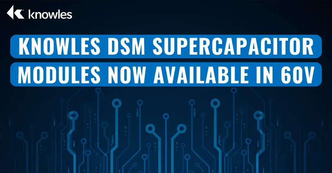Knowles DSM Supercapacitor Modules Now Available in 60V