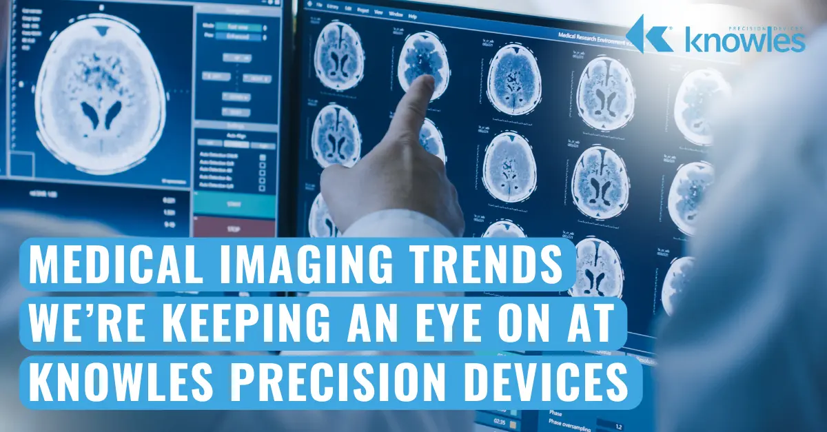 Medical Imaging Trends We’re Keeping an Eye on at Knowles Precision Devices