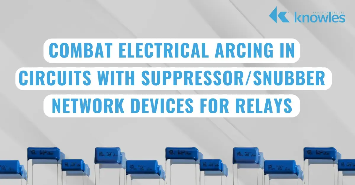 Combat Electrical Arcing in Circuits with Suppressor/Snubber Network Devices for Relays