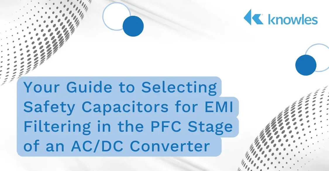 Your Guide to Selecting Safety Capacitors for EMI Filtering in the PFC Stage of an AC/DC Converter